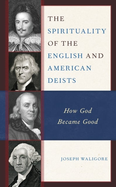 The Spirituality of the English and American Deists - How God Became Good