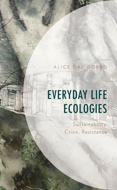 Everyday Life Ecologies - Sustainability, Crisis, Resistance
