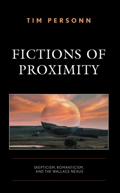 Fictions of Proximity - Skepticism, Romanticism, and the Wallace Nexus