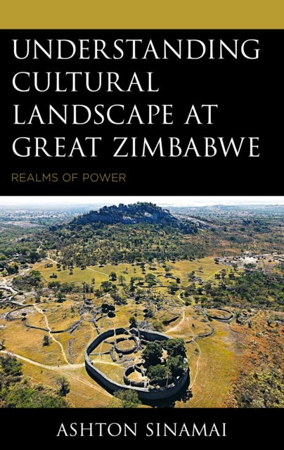 Understanding Cultural Landscape at Great Zimbabwe - Realms of Power