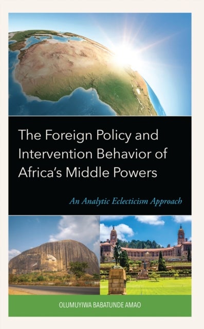 Foreign Policy and Intervention Behavior of Africa''s Middle Powers - An Analytic Eclecticism Approach