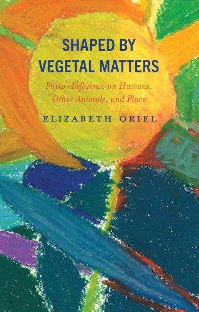 Shaped by Vegetal Matters - Phyto-Influence on Humans, Other Animals, and Place