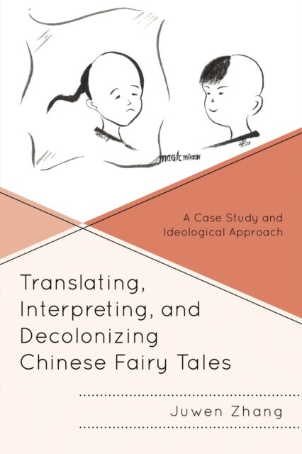 Translating, Interpreting, and Decolonizing Chinese Fairy Tales - A Case Study and Ideological Approach