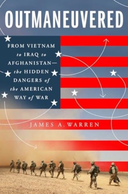 Outmaneuvered - America's Tragic Encounter with Warfare from Vietnam to Afghanistan