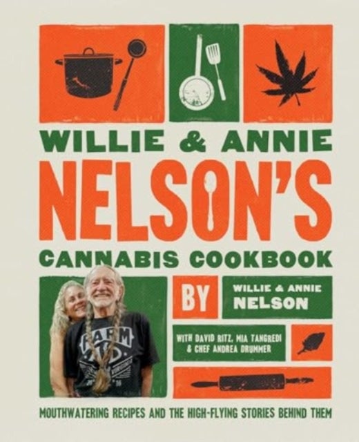 Willie and Annie Nelson's Cannabis Cookbook - Mouthwatering Recipes and the High-Flying Stories Behind Them