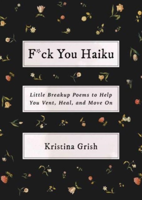 F*ck You Haiku - Little Breakup Poems to Help You Vent, Heal, and Move On