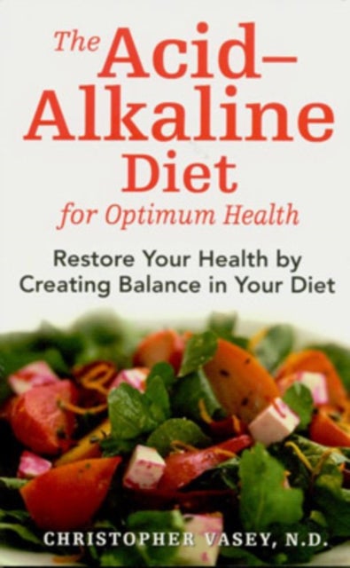 The Acid-Alkaline Diet for Optimum Health - Restore Your Health by Creating pH Balance in Your Diet