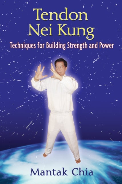 Tendon Nei Kung - Building Strength, Power, and Flexibility in the Joints