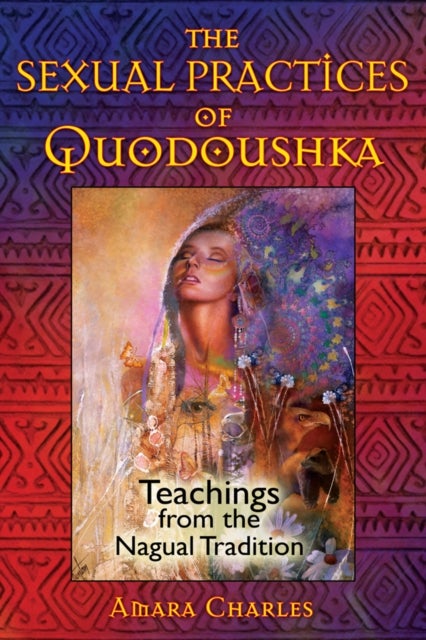The Sexual Practices of Quodoushka - Teachings from the Nagual Tradition