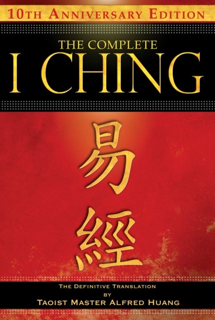 The Complete I Ching ¿ 10th Anniversary Edition - The Definitive Translation by Taoist Master Alfred Huang