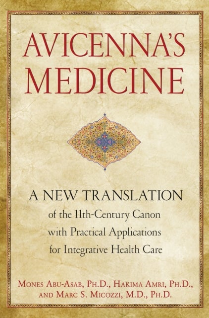 Avicenna's Medicine - A New Translation of the 11th-Century Canon with Practical Applications for Integrative Health Care