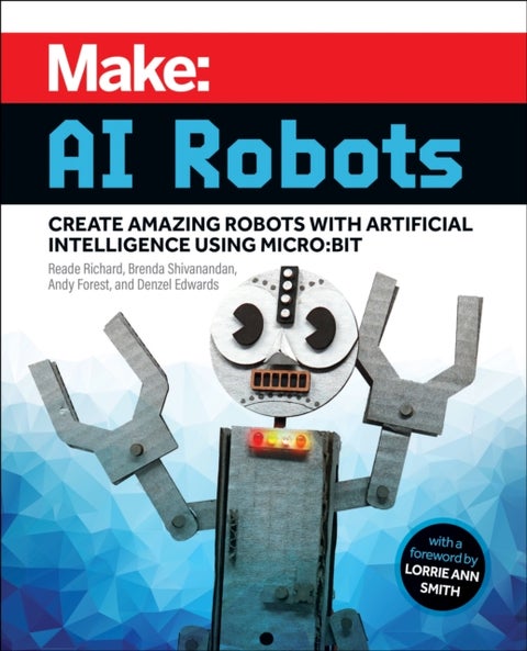 Make – AI Robots - Create Amazing Robots with Artificial Intelligence Using micro:bit