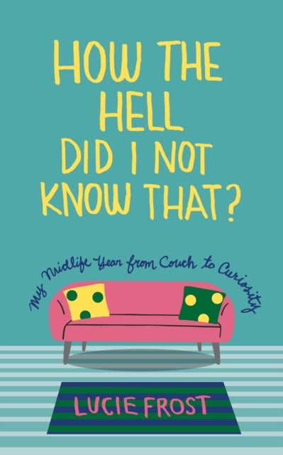 How the Hell Did I Not Know That? - My Midlife Year from Couch to Curiousity