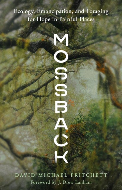 Mossback - Ecology, Emancipation, and Foraging for Hope in Painful Places