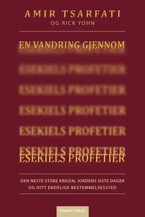 En vandring gjennom Esekiels profetier - den neste store krigen, jordens sister dager og ditt endelige bestemmelsessted