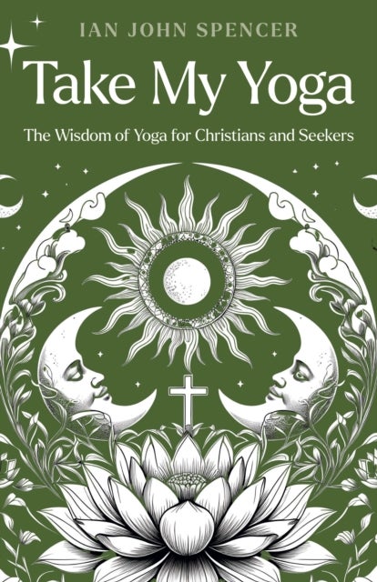 Take My Yoga - The Wisdom of Yoga for Christians and Seekers