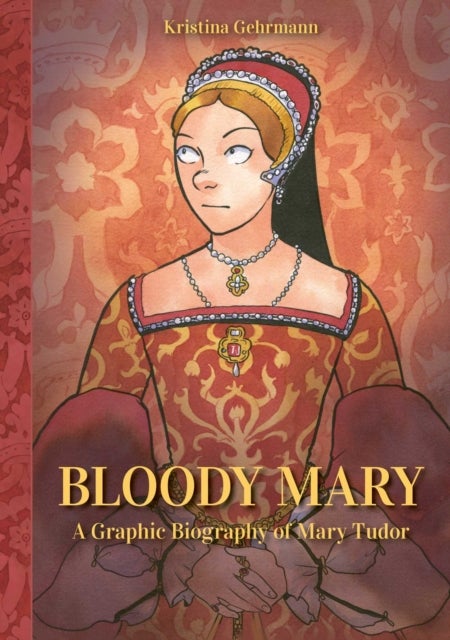 Bloody Mary - A Graphic Biography of Mary Tudor