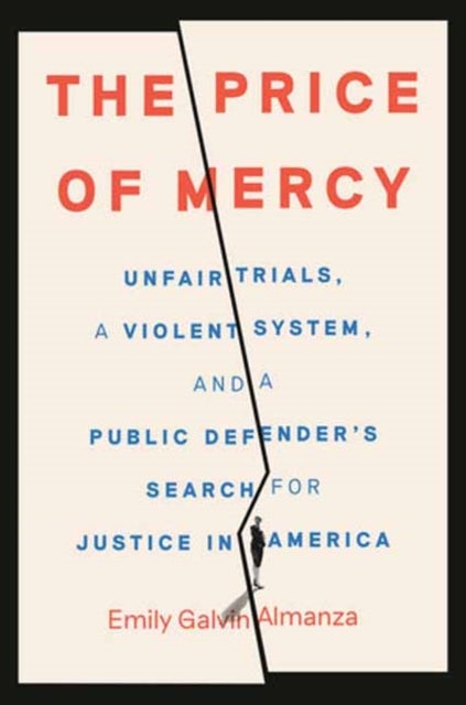 The Price of Mercy - Unfair Trials, a Violent System, and a Public Defender's Search for Justice in America