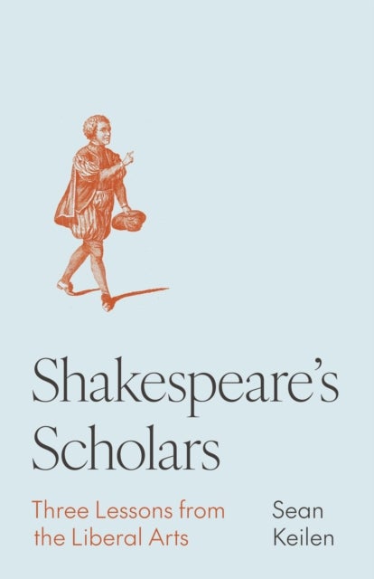 Shakespeare's Scholars – Three Lessons from the Liberal Arts - Three Lessons from the Liberal Arts