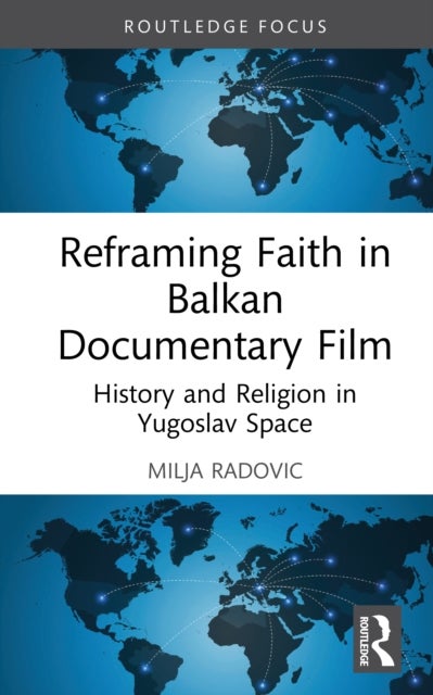 Reframing Faith in Balkan Documentary Film - History and Religion in Yugoslav Space