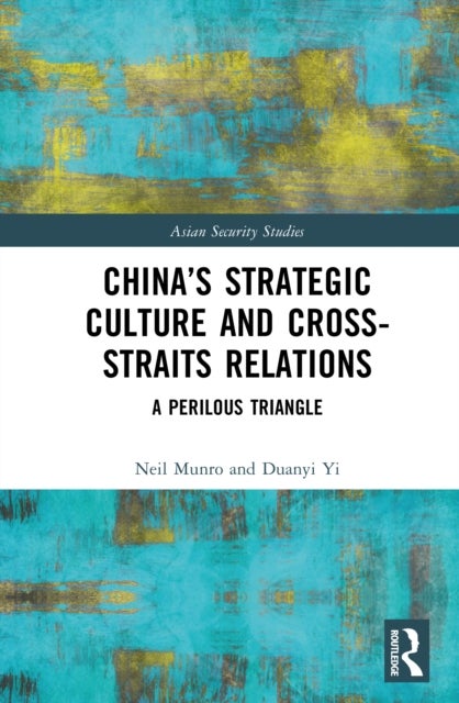 China''s Strategic Culture and Cross-Straits Relations - A Perilous Triangle
