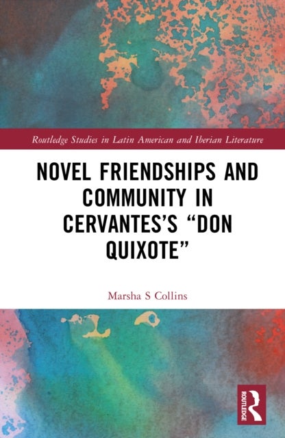 Novel Friendships and Community in Cervantes''s "Don Quixote"
