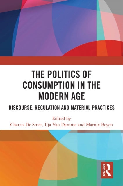 The Politics of Consumption in the Modern Age - Discourse, Regulation and Material Practices