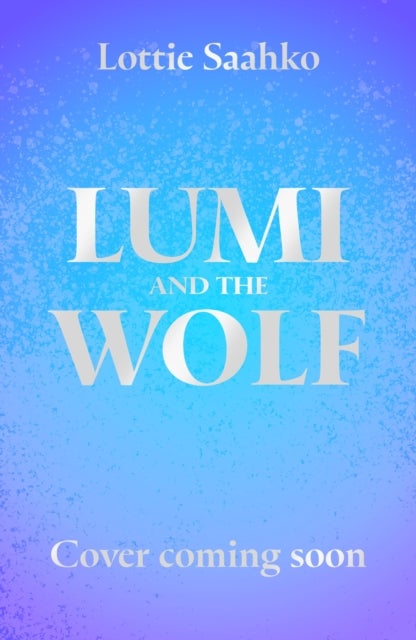 Lumi and the Wolf - the heart-warming, epic animal adventure by a truly inspiring storyteller