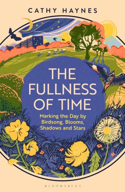 Fullness of Time - Marking the Day by Birdsong, Blooms, Shadows and Stars