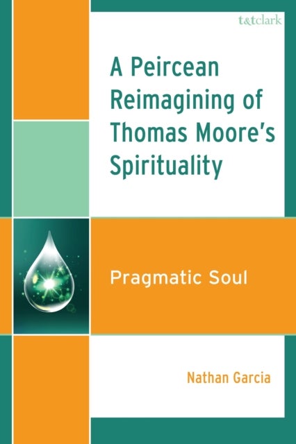 Peircean Reimagining of Thomas Moore''s Spirituality - Pragmatic Soul