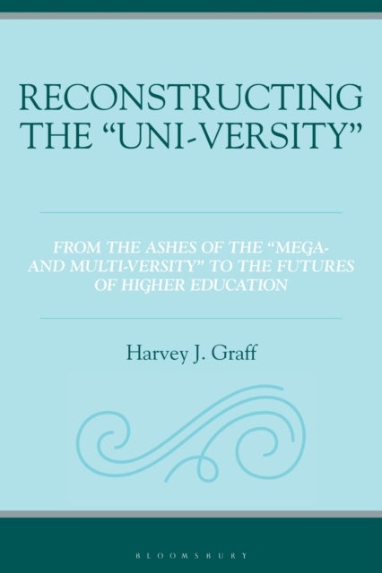 Reconstructing the "Uni-versity" - From the Ashes of the "Mega- and Multi-versity" to the Futures of Higher Education