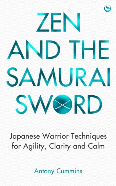 Zen and the Samurai Sword - Japanese Warrior Techniques for Agility, Clarity and Calm
