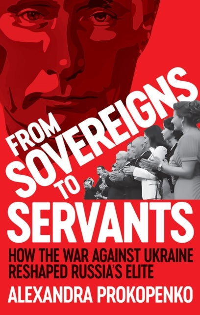 From Sovereigns to Servants - How the War Against Ukraine Reshaped Russia’s Elite
