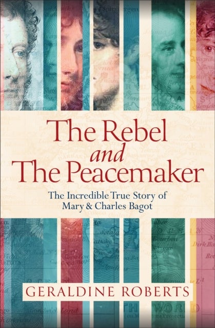 The Rebel and the Peacemaker - The Incredible True Story of Mary and Charles Bagot