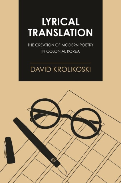 Lyrical Translation - The Creation of Modern Poetry in Colonial Korea