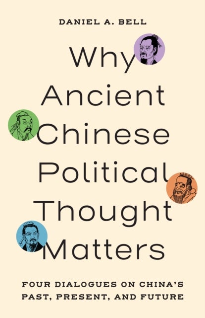 Why Ancient Chinese Political Thought Matters - Four Dialogues on China’s Past, Present, and Future