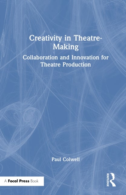 Creativity in Theatre-Making - Collaboration and Innovation for Theatre Production