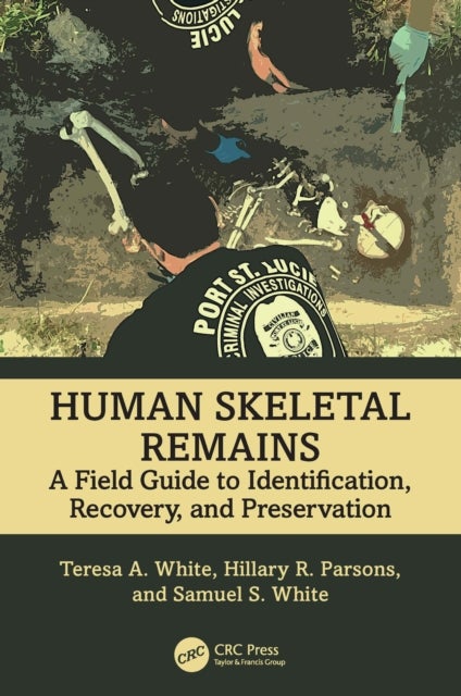 Human Skeletal Remains - A Field Guide to Identification, Recovery, and Preservation