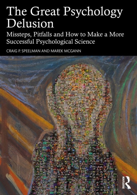 The Great Psychology Delusion - Missteps, Pitfalls and How to Make a More Successful Psychological Science