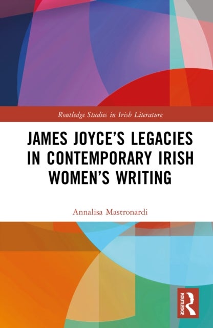 James Joyce''s Legacies in Contemporary Irish Women''s Writing