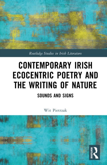 Contemporary Irish Ecocentric Poetry and the Writing of Nature - Sounds and Signs