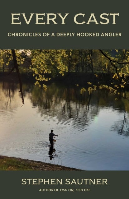 Every Cast - Chronicles of a Deeply Hooked Angler