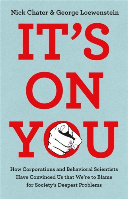 It's On You - How the Rich and Powerful Have Convinced Us that We're to Blame for Society's Deepest Problems