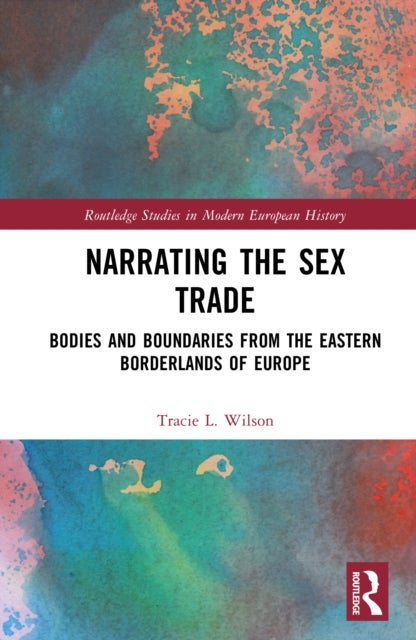 Narrating the Sex Trade - Bodies and Boundaries from the Eastern Borderlands of Europe