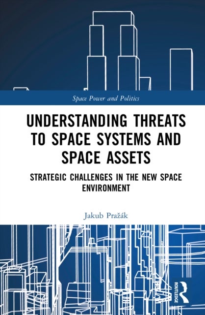 Understanding Threats to Space Systems and Space Assets - Strategic Challenges in The New Space Environment