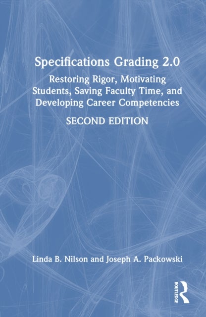 Specifications Grading 2.0 - Restoring Rigor, Motivating Students, Saving Faculty Time, and Developing Career Competencies
