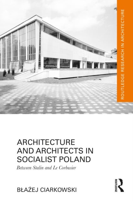Architecture and Architects in Socialist Poland - Between Stalin and Le Corbusier