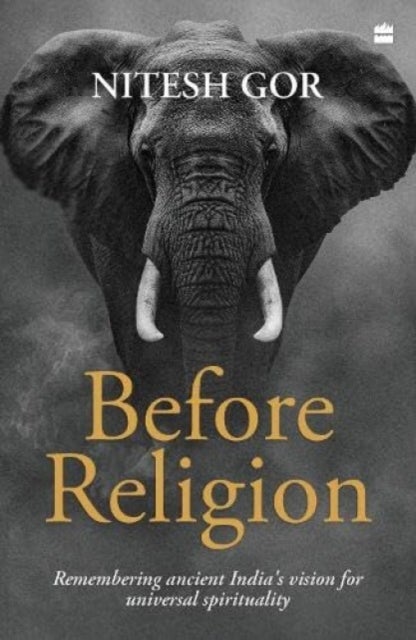 Before Religion - Remembering Ancient India's Vision for Universal Spirituality
