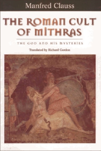 The Roman Cult of Mithras - The God and His Mysteries