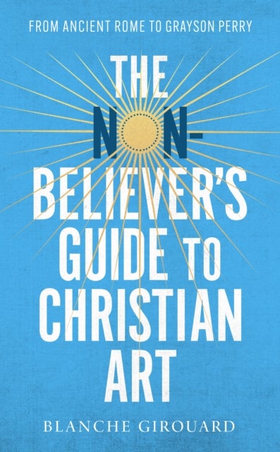 The (Non-)Believer's Guide to Christian Art - From Ancient Rome to Grayson Perry